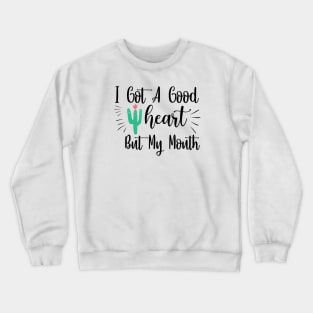 I Got A Good Heart, But My Mouth Crewneck Sweatshirt